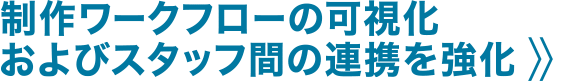 制作ワークフローの可視化およびスタッフ間の連携を強化